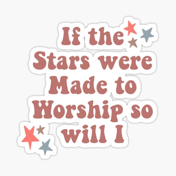 if the stars were made to worship so will i shirt