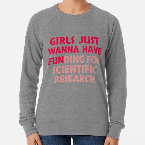 Girls Just Wanna Have Funding For Scientific Research Lightweight Sweatshirt