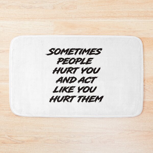 Item preview, Sometimes people hurt you and act like you hurt them designed and sold by lovesuperkarma.