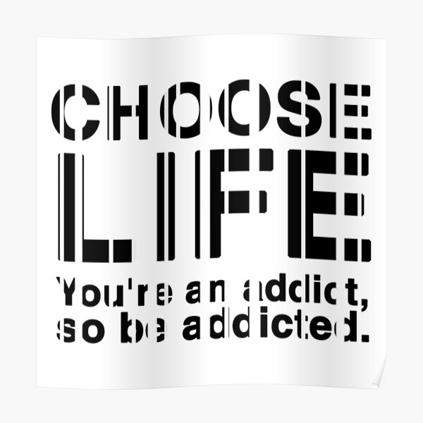 Choose Life Youre An Addict So Be Addicted Poster By Sharonforester