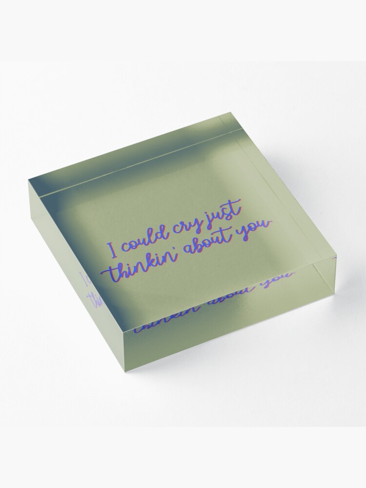 Alternate view of I Could Cry Just Thinkin' Bout You - Troye Design Acrylic Block