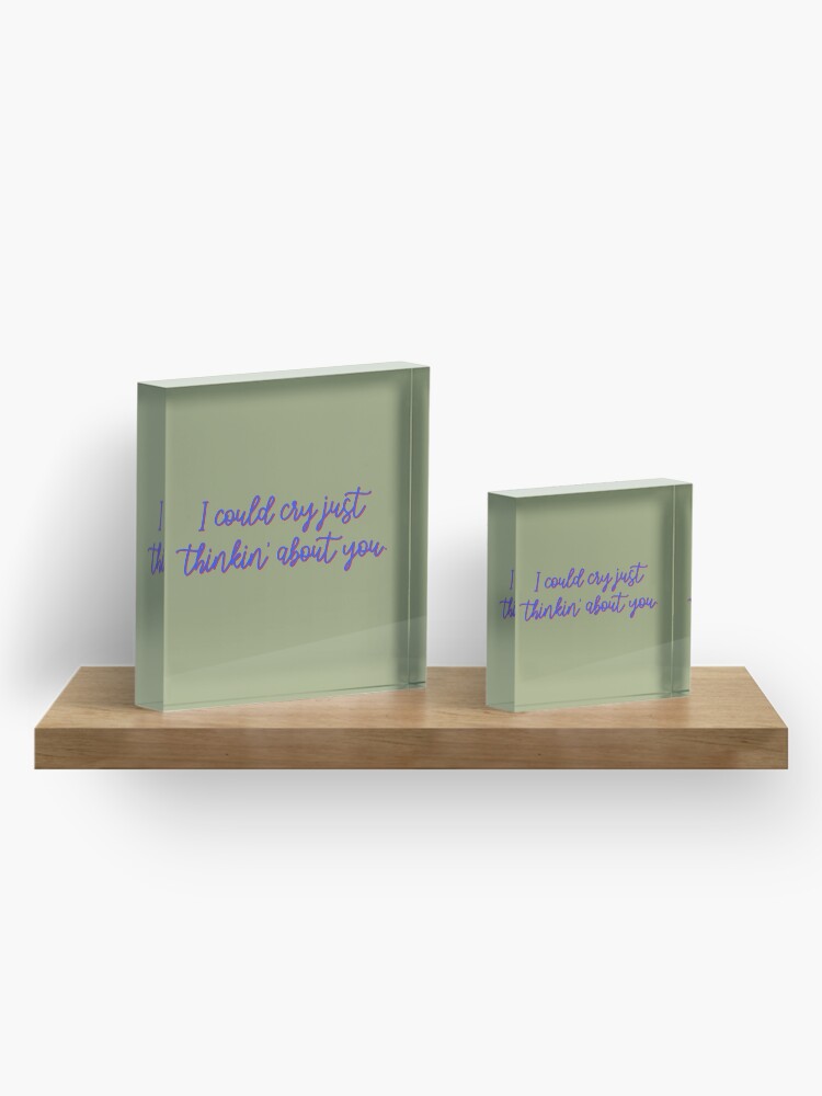 Alternate view of I Could Cry Just Thinkin' Bout You - Troye Design Acrylic Block