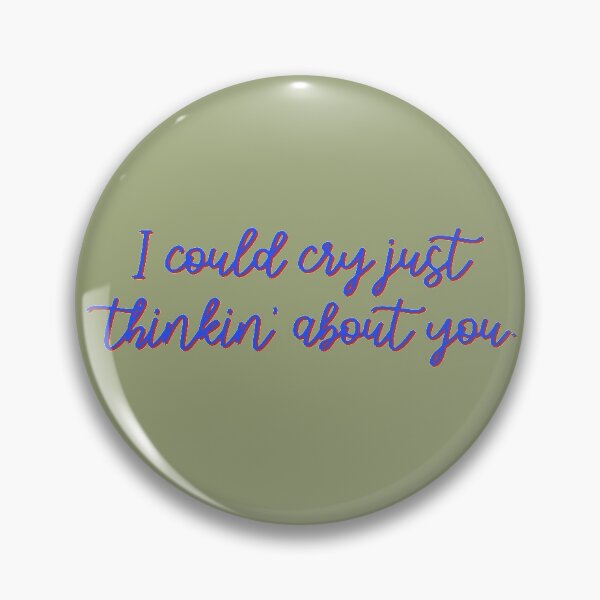 I Could Cry Just Thinkin' Bout You - Troye Design Pin