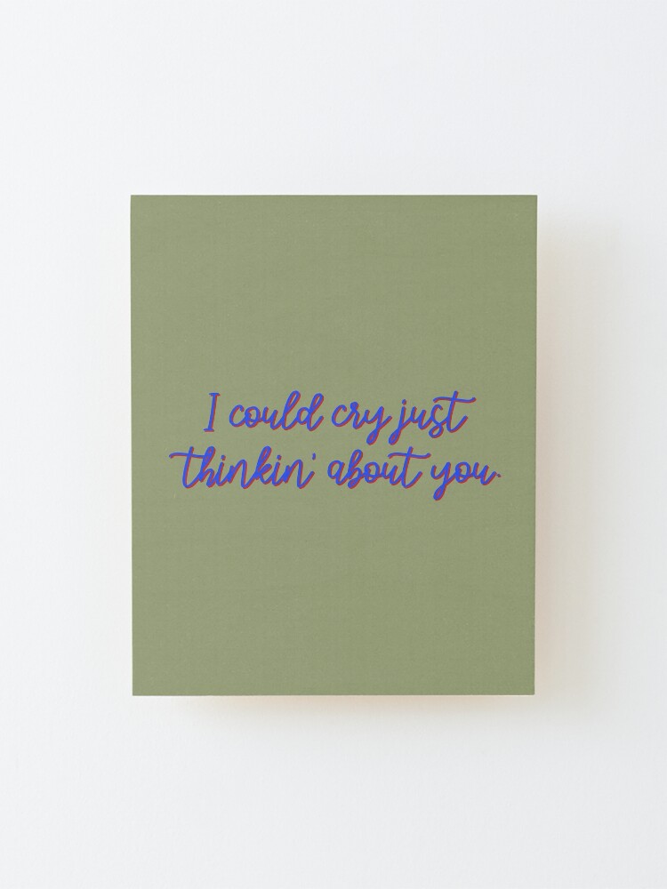 Alternate view of I Could Cry Just Thinkin' Bout You - Troye Design Mounted Print