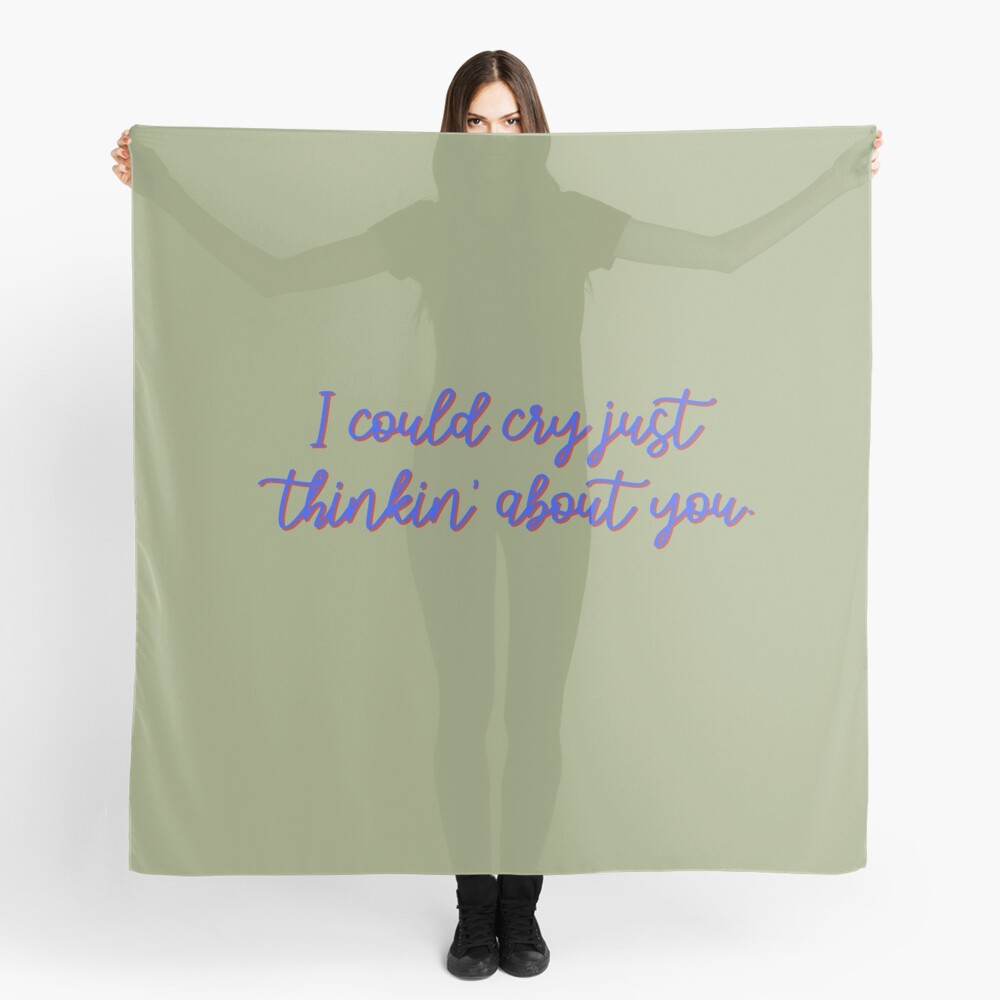 I Could Cry Just Thinkin' Bout You - Troye Design Scarf