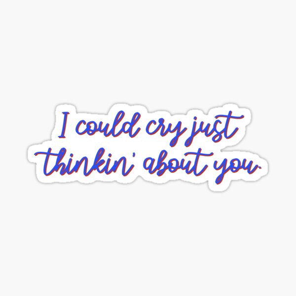 I Could Cry Just Thinkin' Bout You - Troye Design Sticker