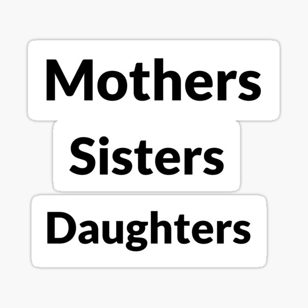 Mothers Sisters Daughters Sticker For Sale By Mylifematters20 Redbubble 