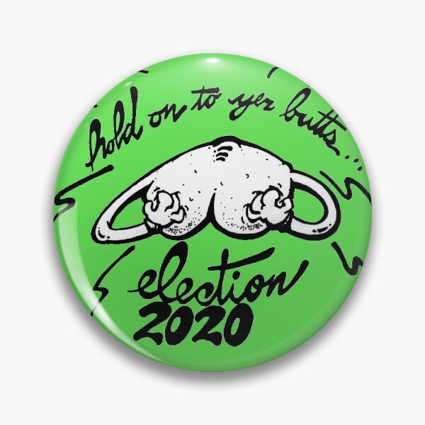 Hold on to yer butts...Election 2020 Pin