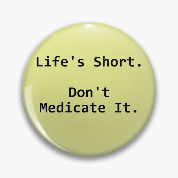 Item preview, Life's Short. Don't Medicate It. designed and sold by IanBiAM.