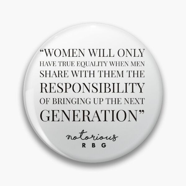 Item preview, FEMENIST QUOTE - RUTH BADER GINSBURG -WOMEN WILL ONLY HAVE TRUE EQUALITY WHEN MEN SHARE WITH THEM THE RESPONSIBILITY OF BRINGING UP THE NEXT GENERATION designed and sold by Tropical Blood.
