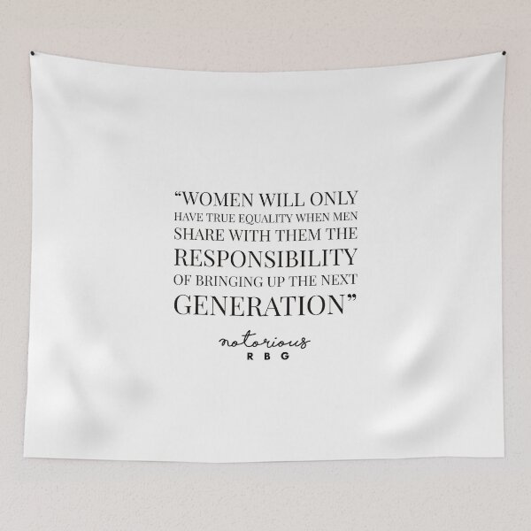 Item preview, FEMENIST QUOTE - RUTH BADER GINSBURG -WOMEN WILL ONLY HAVE TRUE EQUALITY WHEN MEN SHARE WITH THEM THE RESPONSIBILITY OF BRINGING UP THE NEXT GENERATION designed and sold by Tropical Blood.