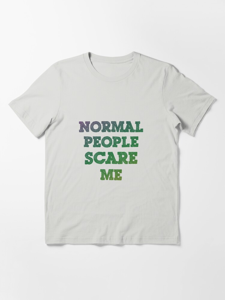 shirt normal people scare me