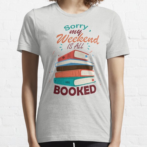 sorry my weekend is all booked Essential T-Shirt