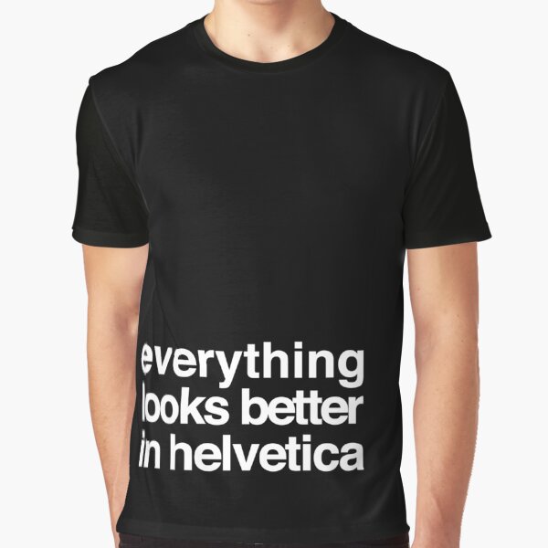 Everything Looks Better in Helvetica Graphic T-Shirt
