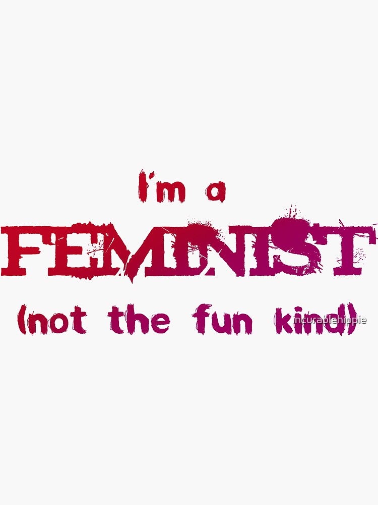 Feminist - not the fun kind by incurablehippie