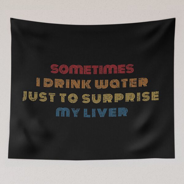 Item preview, Sometimes I Drink Water Just To Surprise My Liver Funny Quote designed and sold by johnmgr21.