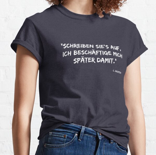 Schreiben Sie's auf, ich beschäftige mich später damit Classic T-Shirt