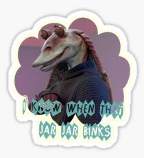 You know when that Jar Jar Blinks Sticker