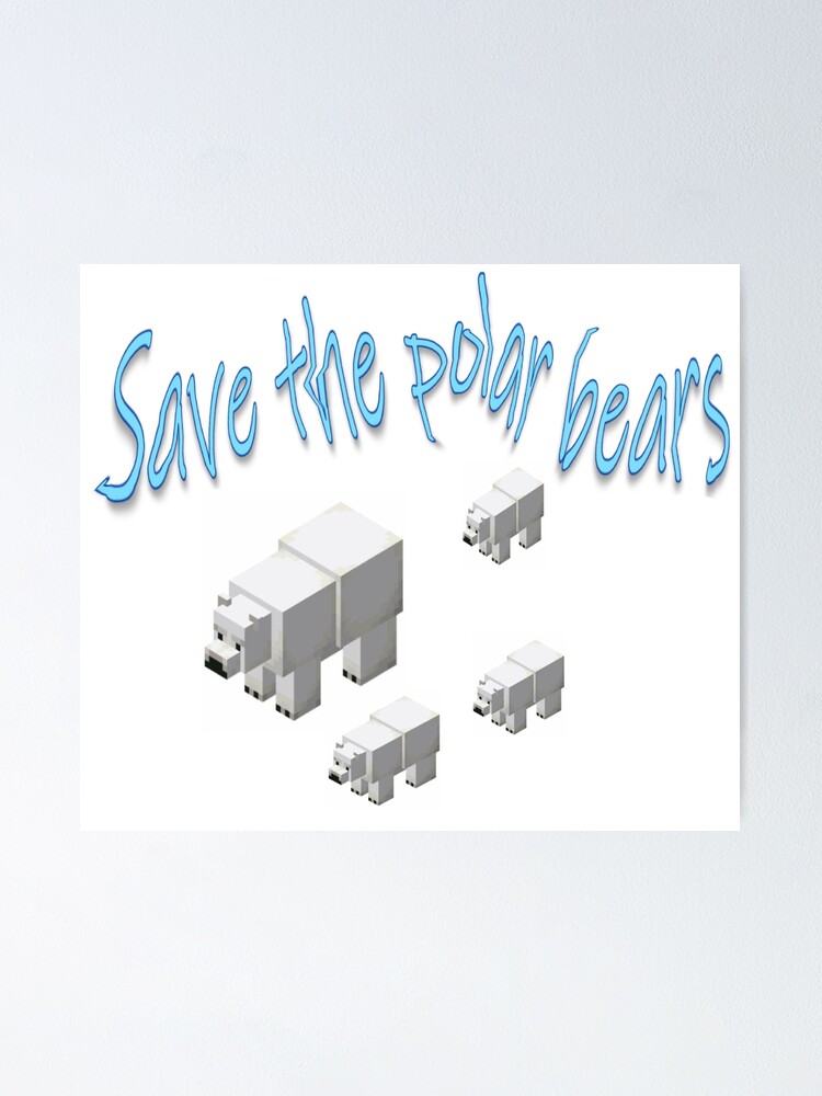 Minecraft Polar Bears Need Saving Too Poster By Juliannabryant Redbubble