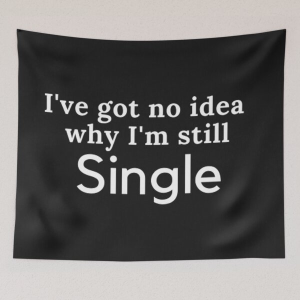 Item preview, I've got no idea why I'm still Single designed and sold by CeeLeighTees.