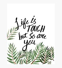 Life Is Tough But So Are You Photographic Print
