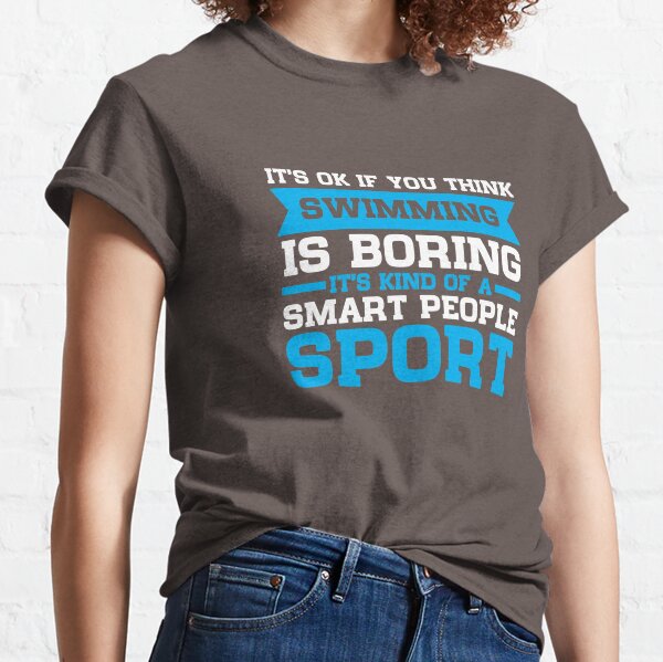 Swimming Is Boring Smart People Sport Classic T-Shirt