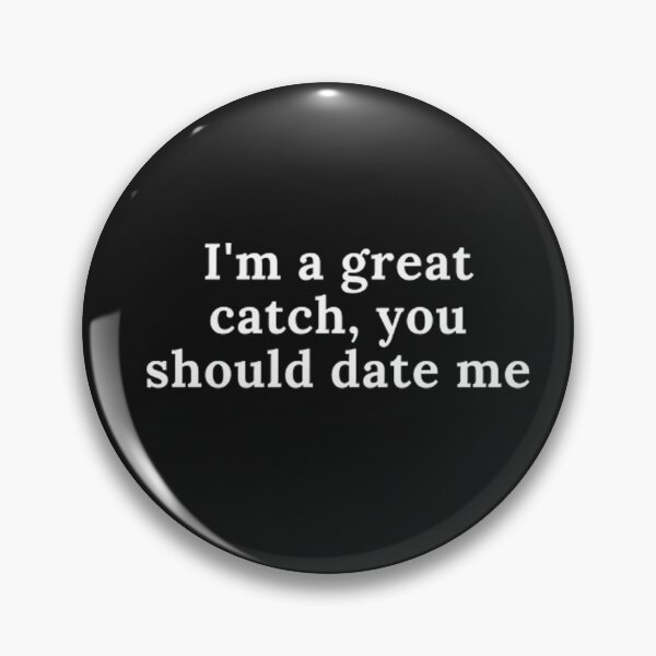 Item preview, I'm a great catch you should date me designed and sold by CeeLeighTees.