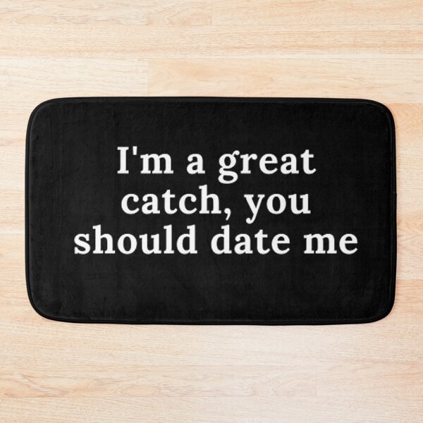 Item preview, I'm a great catch you should date me designed and sold by CeeLeighTees.