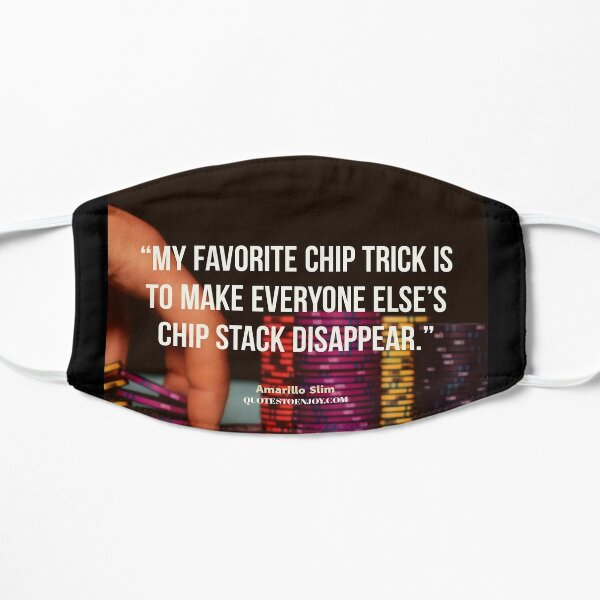 My favorite chip trick is to make everyone else's chip... - Amarillo Slim Flat Mask
