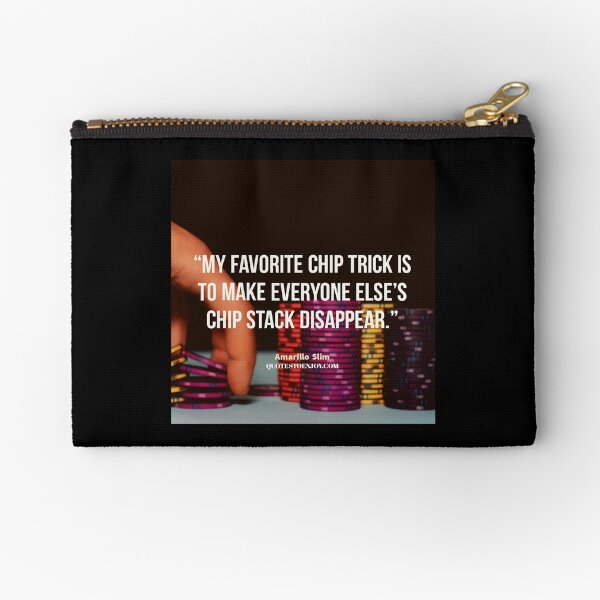 My favorite chip trick is to make everyone else's chip... - Amarillo Slim Zipper Pouch