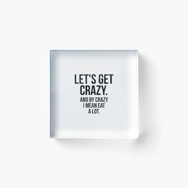 Item preview, Let's Get Crazy And By Crazy I Mean Eat A Lot designed and sold by QuotifyShop.