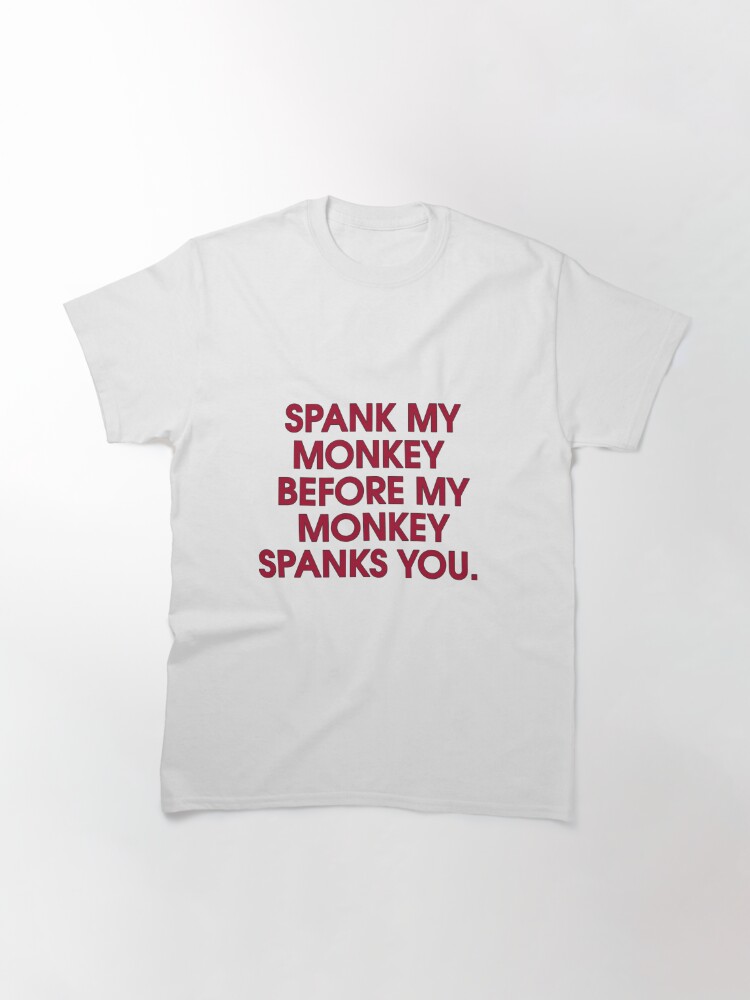 Spank My Monkey Before My Monkey Spanks You. Classic T-Shirt for
