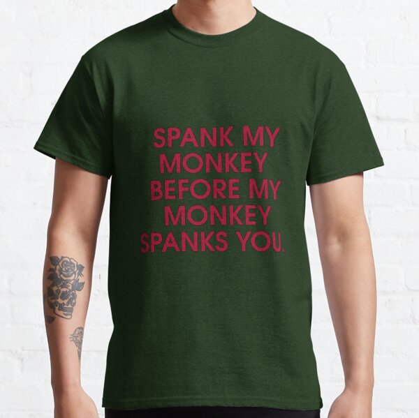 Spank My Monkey Before My Monkey Spanks You. Classic T-Shirt for