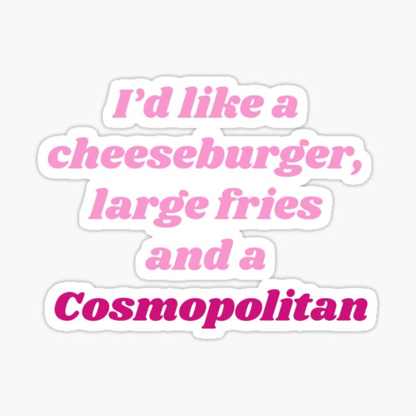 Cheeseburger, Large Fries and a Cosmo - SATC quote Sticker