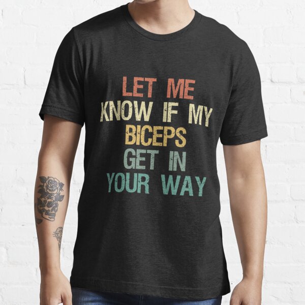 Let Me Know If My Biceps Get in Your Way Gym Workout Gift for Men