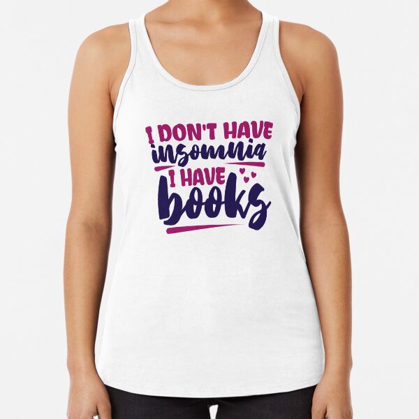 I Don't Have Insomnia - I Have Books! Racerback Tank Top