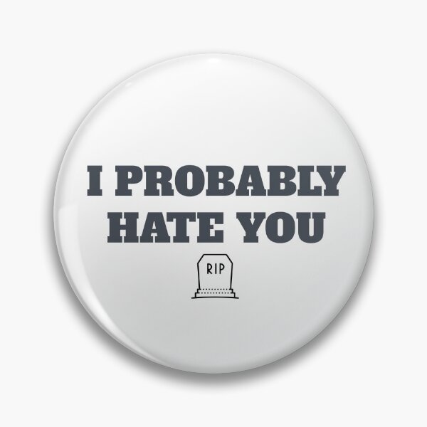 Item preview, I Probably HATE YOU - By NIPS designed and sold by nipsday.
