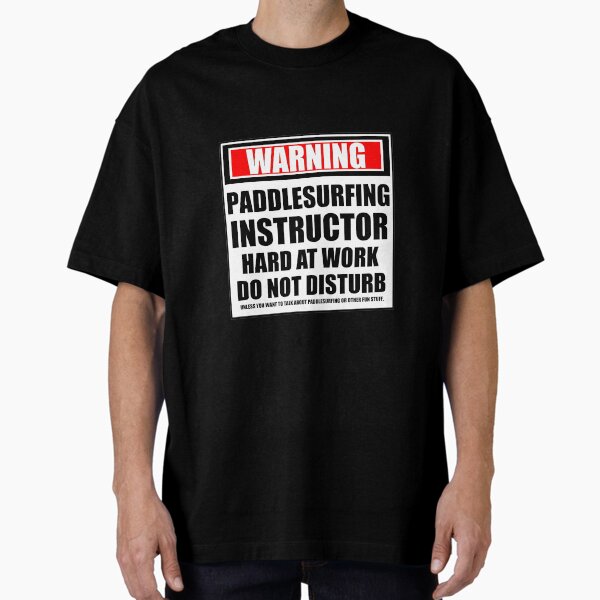 Warning Paddlesurfing Instructor Hard At Work Do Not Disturb Oversized T-Shirt