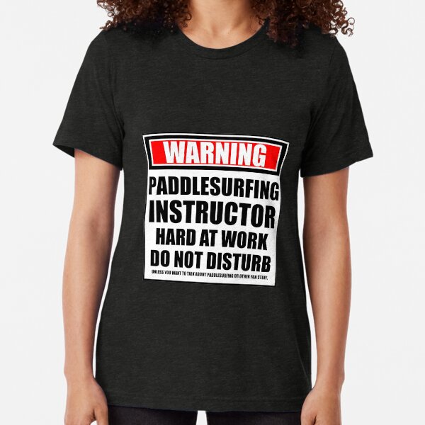 Warning Paddlesurfing Instructor Hard At Work Do Not Disturb Tri-blend T-Shirt