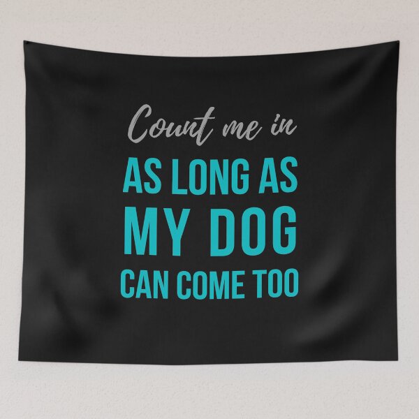 Item preview, Count me in ... as long as my dog can come too. Text only design. Grey text, aqua blue text. designed and sold by JellyBeenzz.