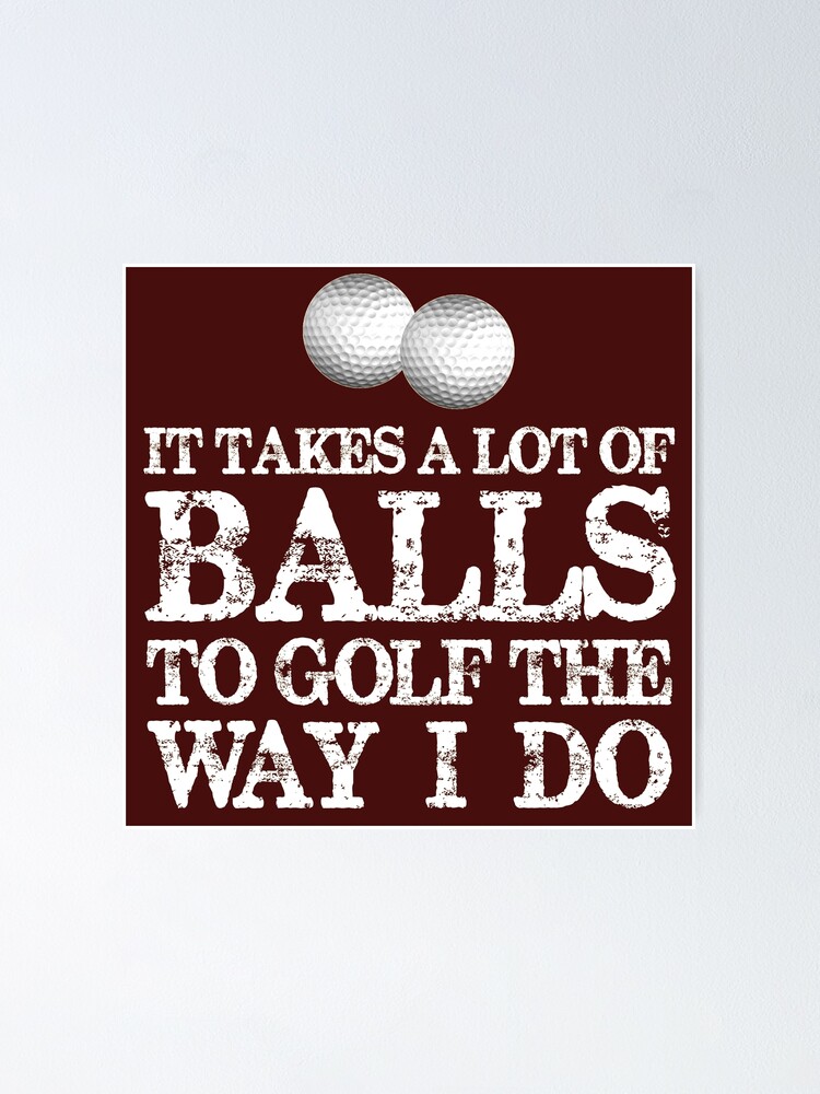 Golf Gifts for Golfers - It Takes A Lot of Balls To Golf Like I Do Funny  Gift Ideas for Golfer Driver & Putter Into Golfing Poster for Sale by  merkraht