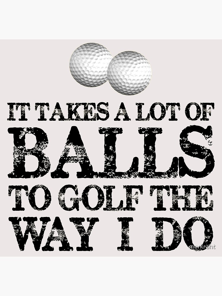 Golf Gifts for Golfers - It Takes A Lot of Balls To Golf Like I Do Funny  Gift Ideas for Golfer Driver & Putter Into Golfing Poster for Sale by  merkraht