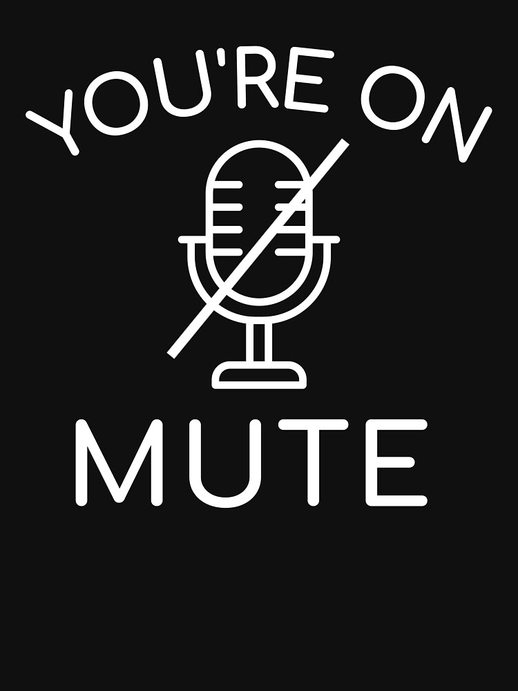 You're on mute by ds-4