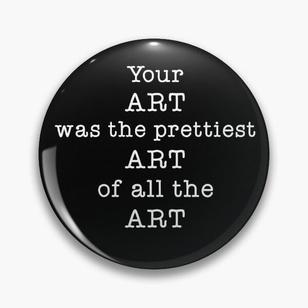 Item preview, Your Art Was The Prettiest Art Of All The Art designed and sold by Theash28.