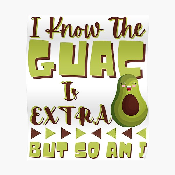 Funny Avocado | The GUAC Is Extra But So Am I Poster