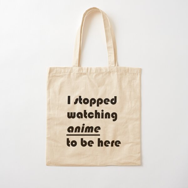 I stopped watching ANIME to be here Cotton Tote Bag
