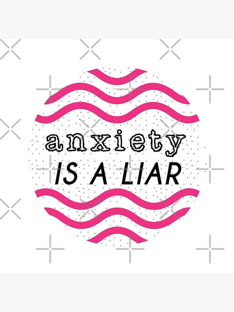 anxiety is a liar by craftordiy