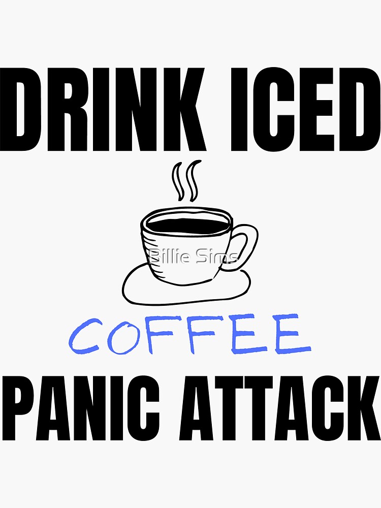 "Drink Iced Coffee, Panic Attack" Sticker for Sale by crysis365 Redbubble