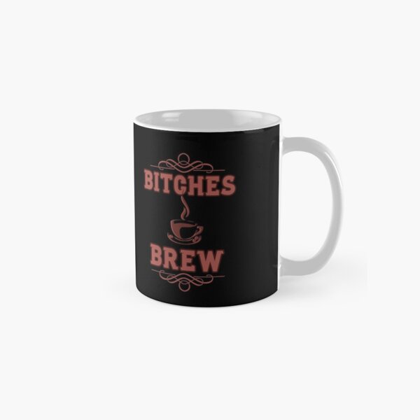Coffee Lovers Bitches Brew Classic Mug