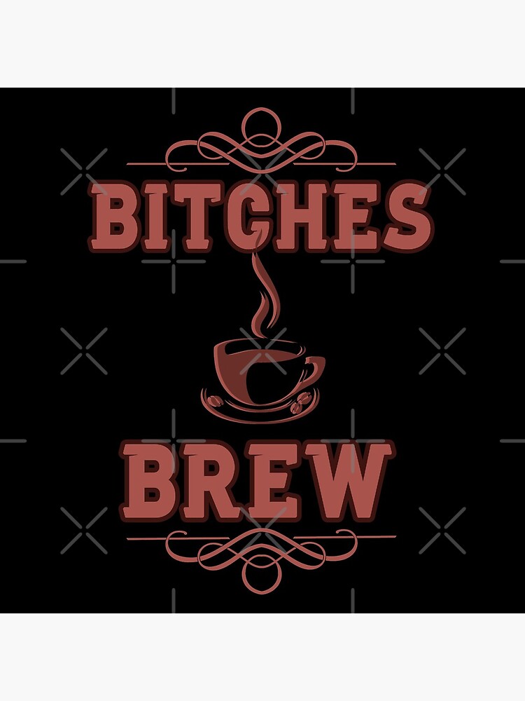 Coffee Lovers Bitches Brew by Teamworkdream